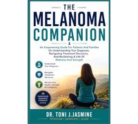 The Melanoma Companion: An Empowering Guide For Patients And Families On Understanding Your Diagnosis, Navigating Treatment Decisions, And Reclaiming A Life Of Wellness And Strength