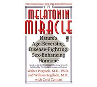 The Melatonin Miracle: Nature's Age-Reversing, Disease-Fighting, Sex-Enha