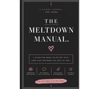 The Meltdown Manual: A guide for when you're not ok (and also when you sort of are): A Guided Journal for Teens
