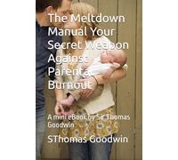 The Meltdown Manual Your Secret Weapon Against Parental Burnout: An eBook by Sir Thomas Goodwin: 3 (Parenting Without A Panic Button)
