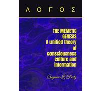 THE MEMETIC GENESIS: A unified theory of consciousness, culture, and information. (LOGOS: The Journey)