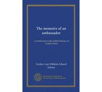 The memoirs of an ambassador: a contribution to the political history of modern times