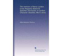 The memoirs of Barry Lyndon; Great Hoggarty diamond; Sketches and travels in London; Character sketches; Men's wives