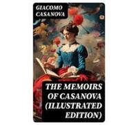 The Memoirs Of Casanova (illustrated Edition) (ebook)