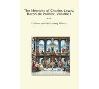 The Memoirs of Charles-Lewis, Baron de Pollnitz, Volume I (Classic Books)
