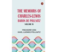 The Memoirs of Charles-Lewis, Baron de Pollnitz, Volume IV
