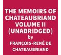 The Memoirs Of Chateaubriand Volume II (UNABRIDGED)