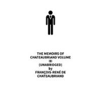 The Memoirs Of Chateaubriand Volume Iii (unabridged) (audiolibro)