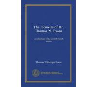 The memoirs of Dr. Thomas W. Evans (v.1): recollections of the second French empire