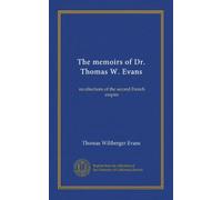 The memoirs of Dr. Thomas W. Evans (v.2): recollections of the second French empire