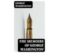 The Memoirs Of George Washington (ebook)