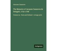 The Memoirs of Jacques Casanova de Seingalt, 1725-1798: Volume 3a - Paris and Holland - in large print