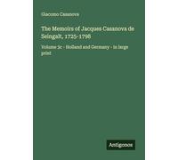 The Memoirs of Jacques Casanova de Seingalt, 1725-1798: Volume 3c - Holland and Germany - in large print