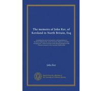 The memoirs of John Ker, of Kersland in North Britain, Esq (v.2): containing his secret transactions and negotiations in Scotland, England, the courts ... Ostend company in the Austrian Netherlands