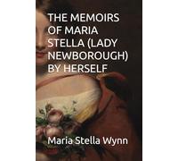 THE MEMOIRS OF MARIA STELLA (LADY NEWBOROUGH) BY HERSELF