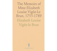 The Memoirs of Mme Elizabeth Louise Vigée-Le Brun, 1755-1789