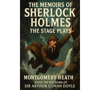 The Memoirs of Sherlock Holmes - The Stage Plays - Based on the Work of Sir Arthur Conan Doyle: 3