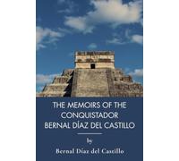 The Memoirs of the Conquistador Bernal Díaz del Castillo (Vol. 1): The Conquistador's Own Account of New Spain (Annotated)