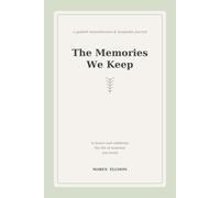 The Memories We Keep: A Guided Remembrance & Keepsake Journal to Honor and Celebrate the Life of Someone You Loved