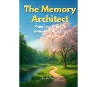 The Memory Architect: Train Your Brain to Remember Anything