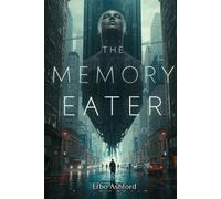 The Memory Eater: A Psychological Sci-Fi Thriller About Love, Memory, and What It Means to Be Human