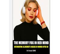The Memory Fog in her Mind: Outsmarting Alzheimer’s Disease in Women After 50 (Over 50 & Under Attack: A Gender-Specific Health Series: Quiet Killers. ... Your Health Wake-Up Call After 50.)