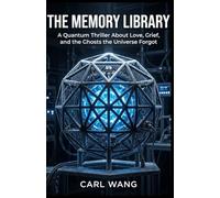 The Memory Library: A Quantum Thriller About Love, Grief, and the Ghosts the Universe Forgot - A Boltzmann Brain Science Fiction Novel
