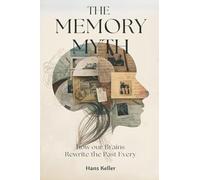 The Memory Myth: How Our Brains Rewrite the Past Every Day
