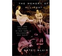 The Memory of All That: Love and Politics in New York, Hollywood, and Paris
