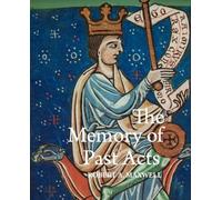The Memory of Past Acts: Picturing Presence, Loss, and History in Illuminated Cartularies, C. 1050-1220: 241 (Studies and Texts)