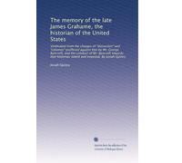 The memory of the late James Grahame, the historian of the United States: Vindicated from the charges of "detraction" and "calumny" preffered against ... stated and exposed. By Josiah Quincy