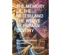 THE MEMORY OF THE NETERU AND THE WEAVE OF HUMAN DESTINY: Egyptian Alchemical Structures
