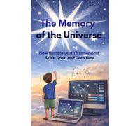 The Memory of the Universe: How Humans Learn from Ancient Skies, Data, and Deep Time