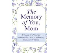 The Memory of You, Mom: A Guided Grief Journal to Remember, Honor, and Carry Your Mom With You