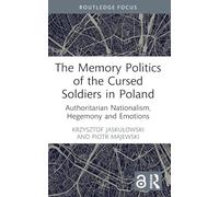The Memory Politics of the Cursed Soldiers in Poland: Authoritarian Nationalism, Hegemony and Emotions (Routledge Focus on the History of Conflict)
