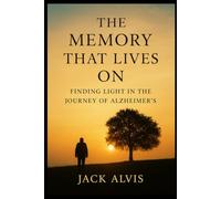 The Memory That Lives On: Finding Light in the Journey of Alzheimer’s