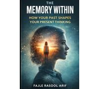 THE MEMORY WITHIN: How Your Past Shapes Your Present Thinking (The Mental Clarity Series)