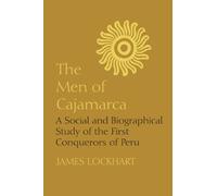 The Men of Cajamarca: A Social and Biographical Study of the First Conquerors of Peru: 27 (LLILAS Latin American Monograph Series)