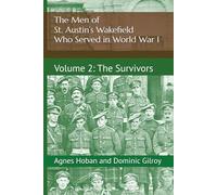 The Men of St. Austin’s Wakefield who served in World War I: Volume 2 - The Survivors (History of St. Austin's Wakefield)