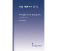 The men on deck: Master, mates and crew, their duties and responsibilities; a manual for the American merchant service