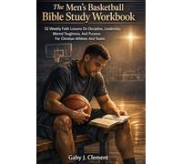 The Men’s Basketball Bible Study Workbook: 52 Weekly Faith Lessons on Discipline, Leadership, Mental Toughness, and Purpose for Christian Athletes and Teams