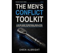 The Men’s Conflict Toolkit: A No-BS Guide to Emotional Regulation, Difficult Conversations, and Stronger Relationships (The Men’s Toolkit Series)