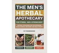 The Men’s Herbal Apothecary for Fitness, Strength, and a Strong Body: 250 Natural Remedies to Build Muscle, Burn Fat, Improve Energy, and Support Recovery