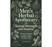 The Men’s Herbal Apothecary for Sexual Strength and Stamina: 200+ Herbal Remedies to Enhance Libido, Energy, Blood Flow, and Bedroom Performance (THE ... Strength. Real Results. Built for Men.))
