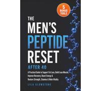 The Men’s Peptide Reset After 40: A Practical Guide to Support Fat Loss, Build Lean Muscle, Improve Recovery, Boost Energy & Restore Strength, Stamina & Male Vitality