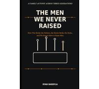 The Men We Never Raised: How War Broke the Fathers, the Sixties Broke the Rules, and We Forgot How to Raise Men