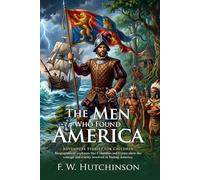 The Men Who Found America: Epic Tales of Explorers and Brave Pioneers: Fully Illustrated Edition with Author Biography and Commentary