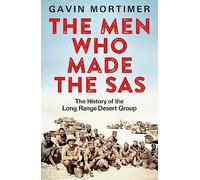 The Men Who Made the SAS: The History of the Long Range Desert Group