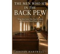 The Men Who Sit in the Back Pew: What Men Carry, Why They Go Silent, and How Jesus Meets Them There (Steady Men of Faith)