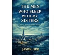 The Men Who Sleep With My Sisters: A Story About My Brother-In-Laws